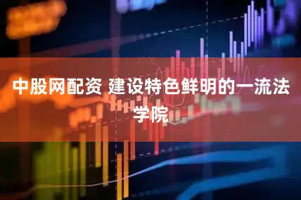 中股网配资 建设特色鲜明的一流法学院